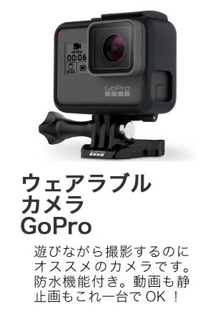 GoPro 遊びながら撮影するのにオススメのカメラです。防水機能付き。動画も静止画もこれ一台でOK！